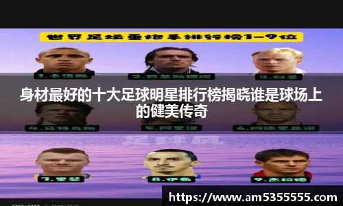 身材最好的十大足球明星排行榜揭晓谁是球场上的健美传奇